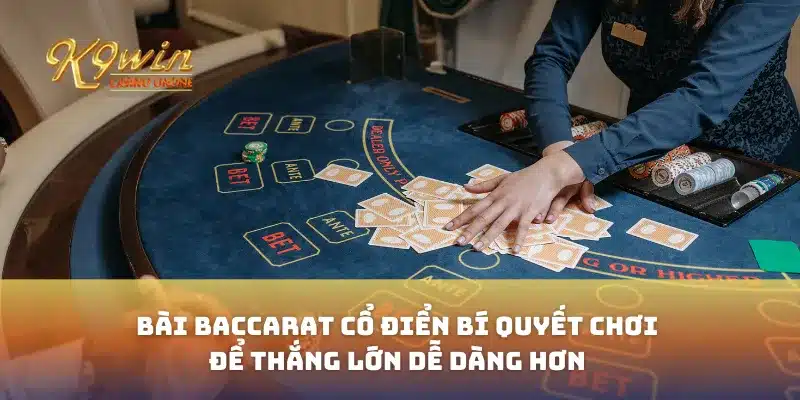 Bài Baccarat Cổ Điển Bí Quyết Chơi Để Thắng Lớn Dễ Dàng Hơn
