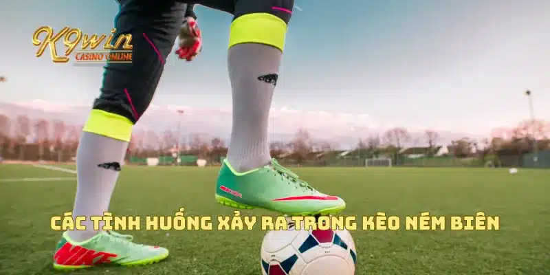 Kèo ném biên và những chiến thuật giúp bạn đặt cược thắng 4 Các tình huống xảy ra trong kèo ném biên