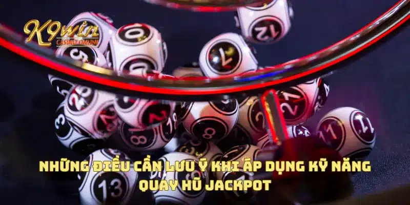 Kỹ năng quay hũ jackpot hiệu quả giúp bạn thắng lớn mỗi lần 4 Những điều cần lưu ý khi áp dụng kỹ năng quay hũ jackpot